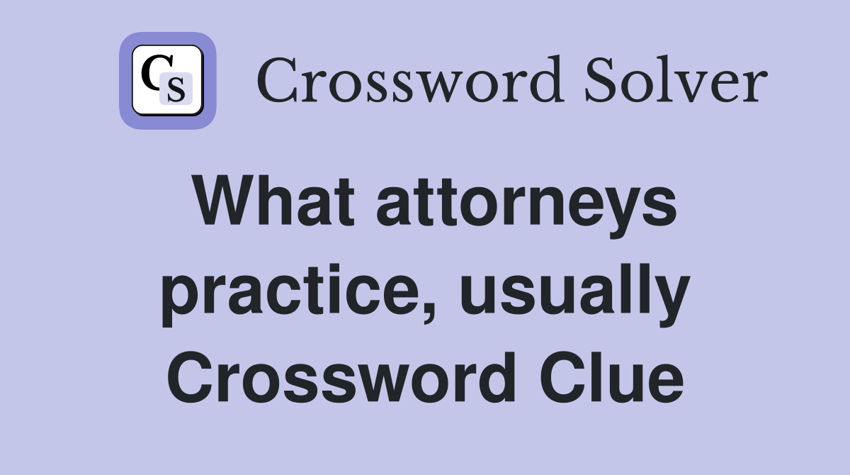 What attorneys practice, usually Crossword Clue