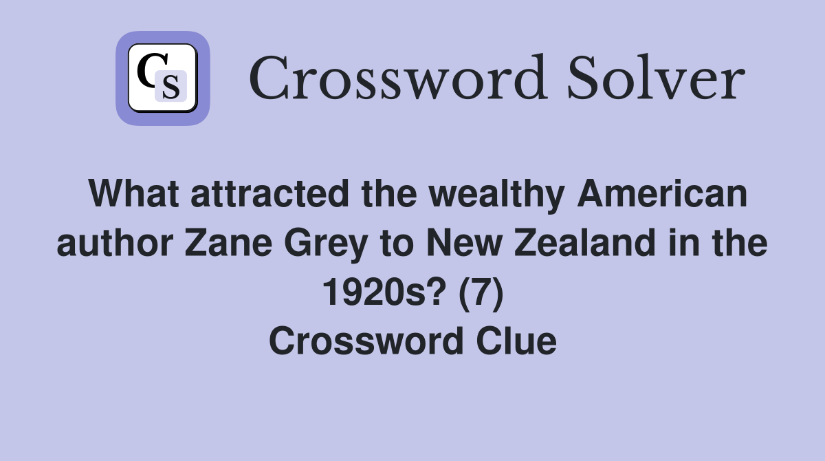 What attracted the wealthy American author Zane Grey to New Zealand in the 1920s? (7) Crossword Clue