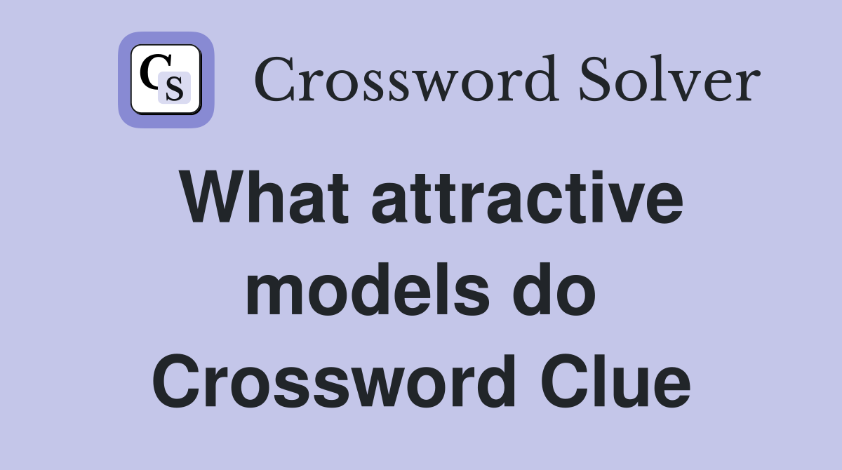 What attractive models do Crossword Clue
