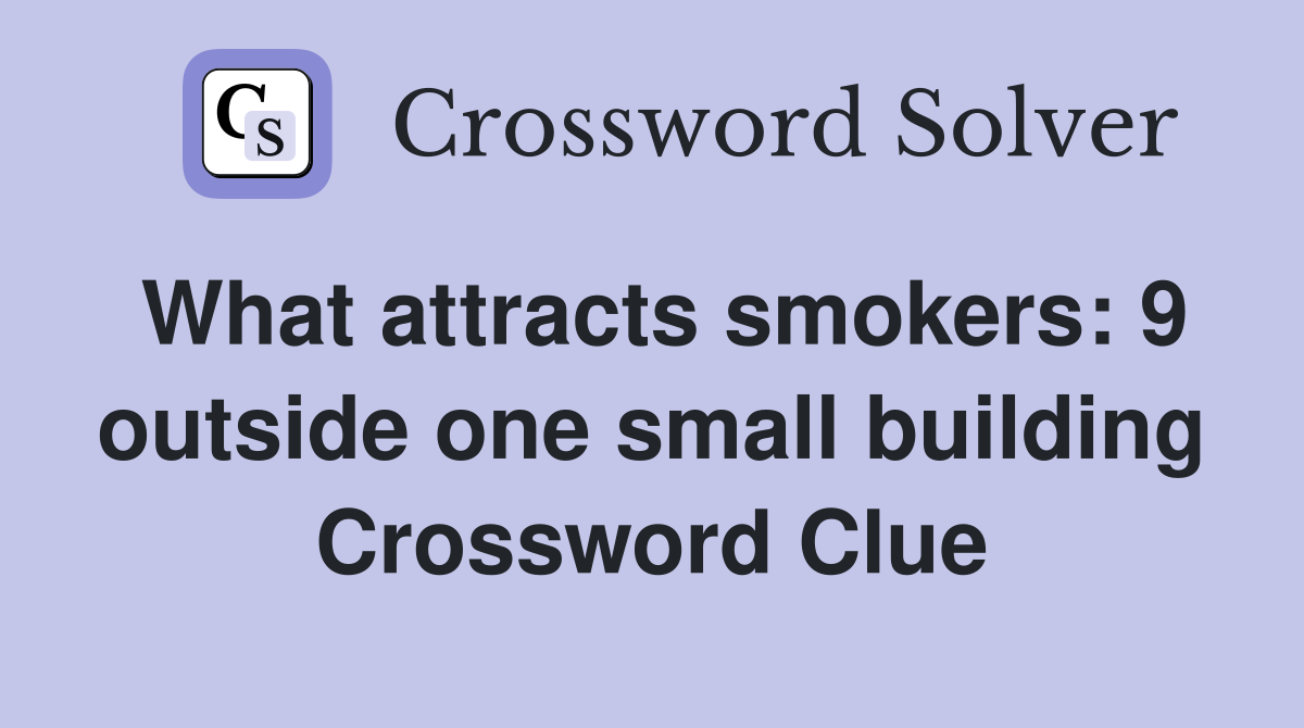 What attracts smokers: 9 outside one small building Crossword Clue