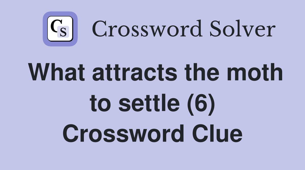 What attracts the moth to settle (6) Crossword Clue