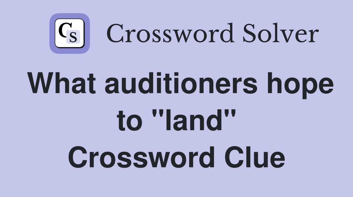 What auditioners hope to "land" Crossword Clue