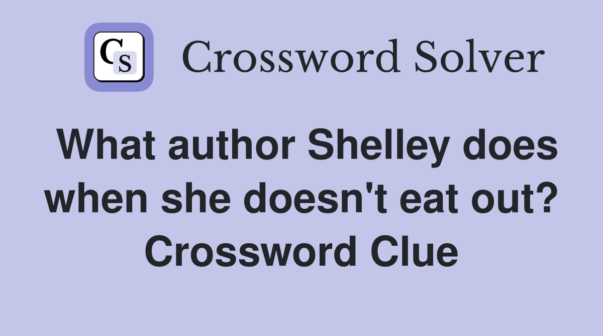 What author Shelley does when she doesn't eat out? Crossword Clue