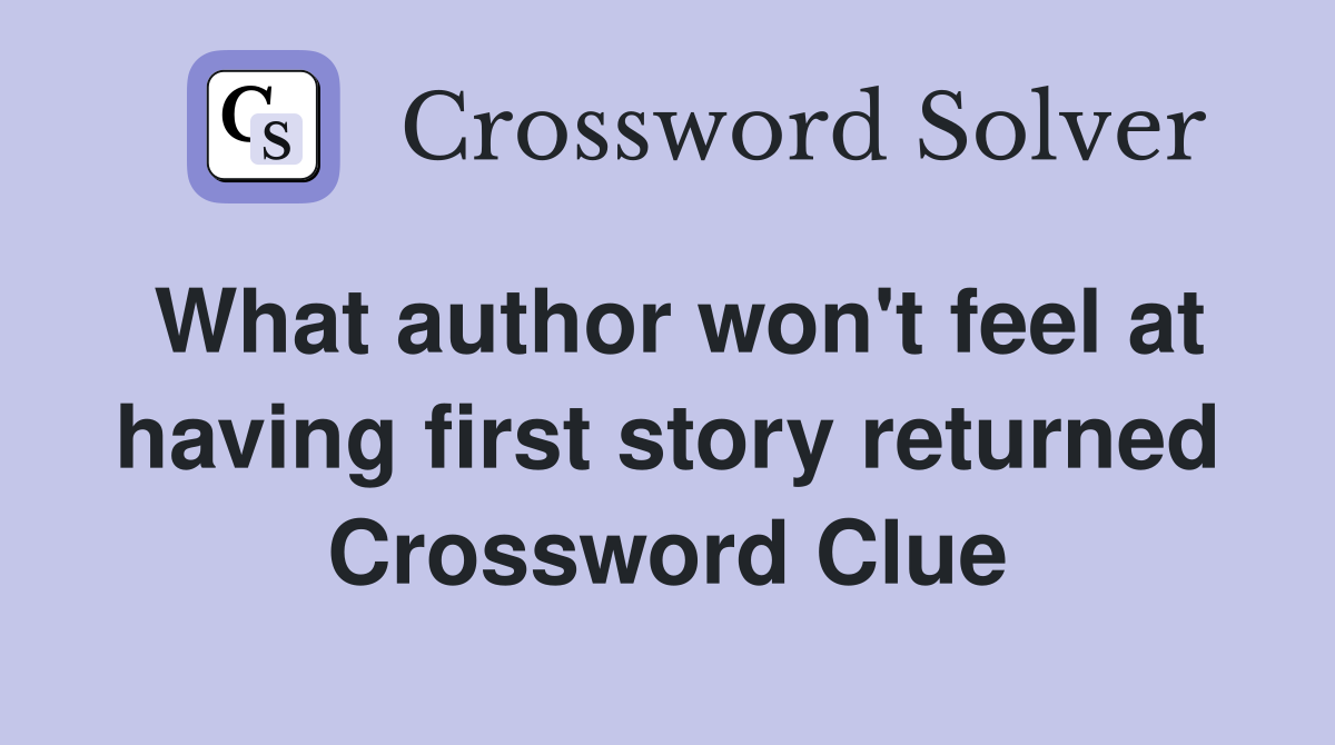 What author won't feel at having first story returned Crossword Clue