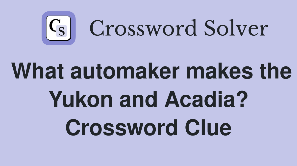 What automaker makes the Yukon and Acadia? Crossword Clue