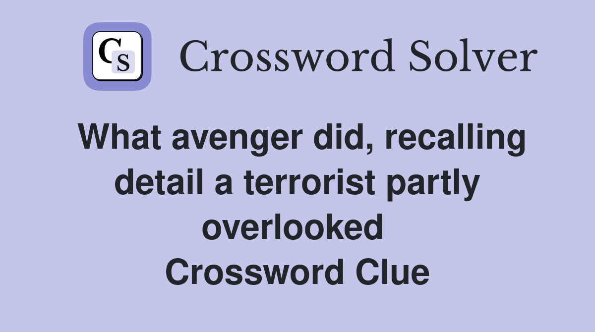What avenger did, recalling detail a terrorist partly overlooked  Crossword Clue