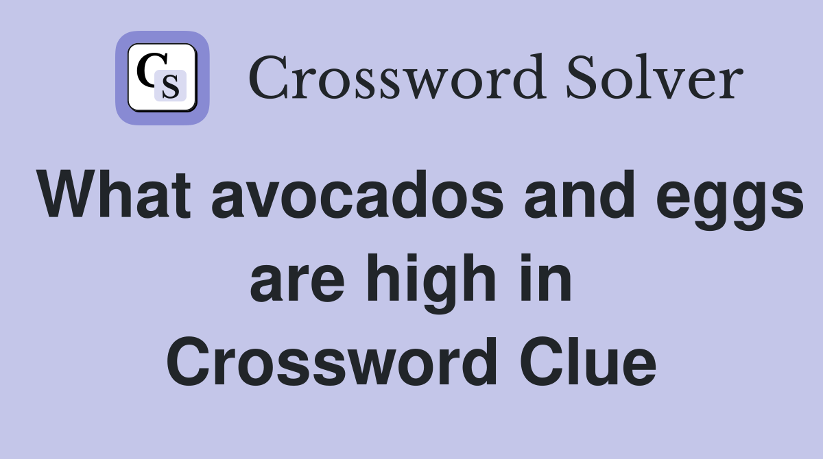 What avocados and eggs are high in Crossword Clue