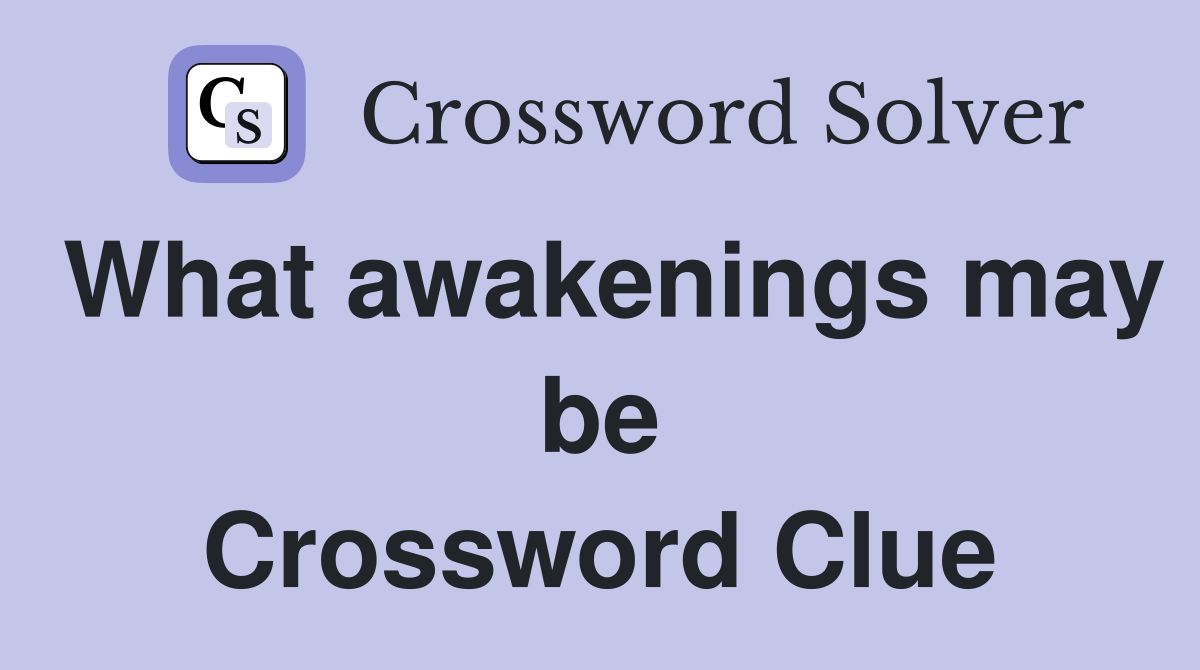 What awakenings may be Crossword Clue