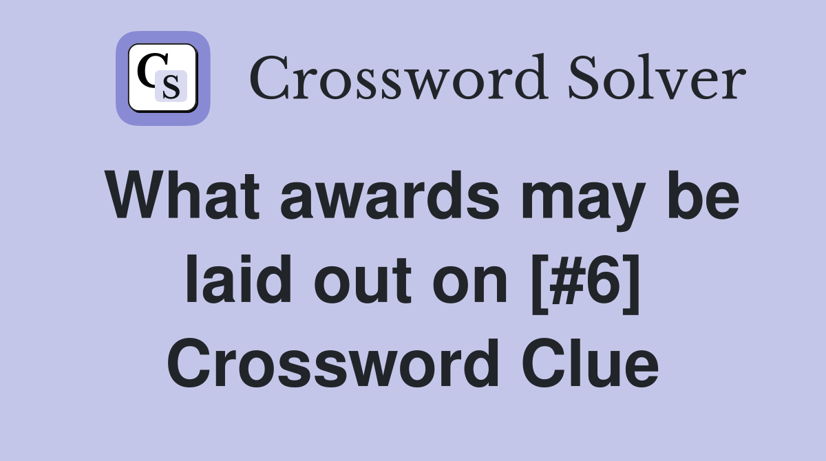 What awards may be laid out on [#6] Crossword Clue