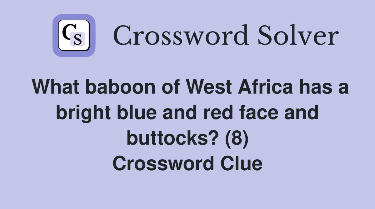 What baboon of West Africa has a bright blue and red face and buttocks? (8) Crossword Clue