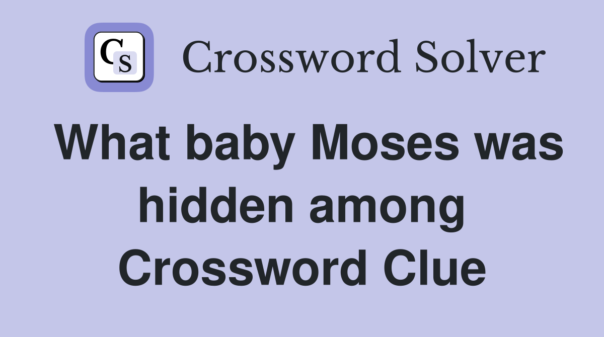 What baby Moses was hidden among Crossword Clue