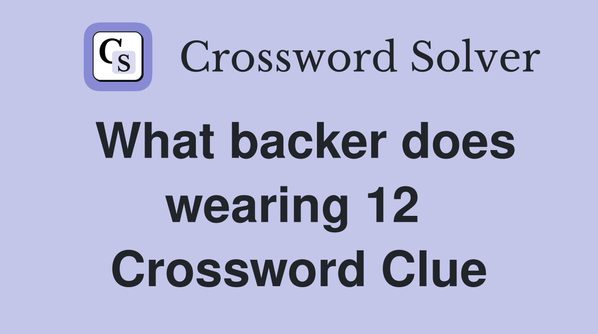What backer does wearing 12  Crossword Clue