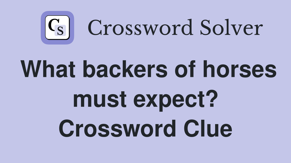 What backers of horses must expect? Crossword Clue
