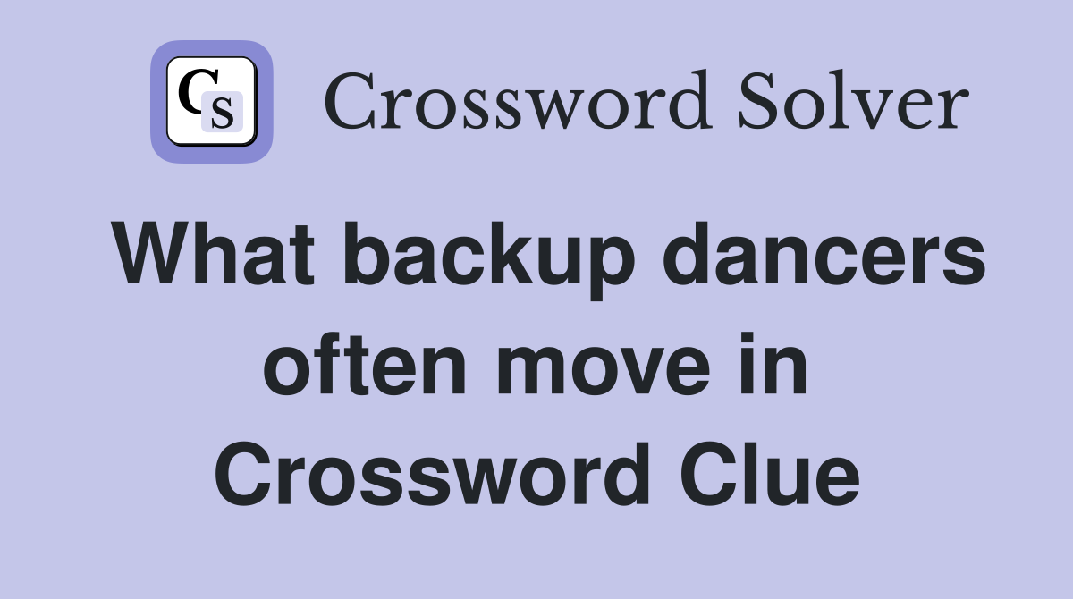 What backup dancers often move in Crossword Clue