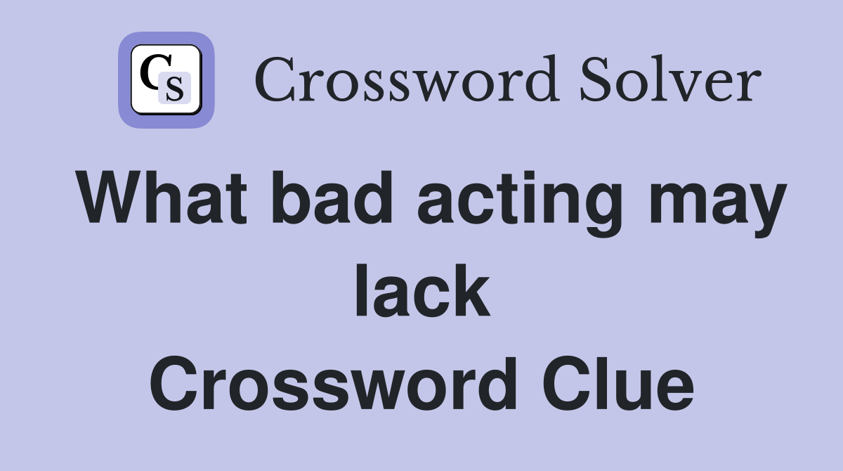 What bad acting may lack Crossword Clue