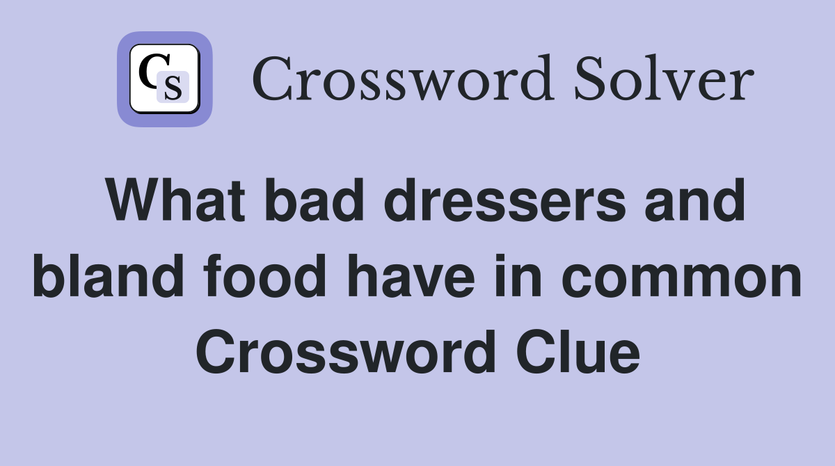 What bad dressers and bland food have in common Crossword Clue