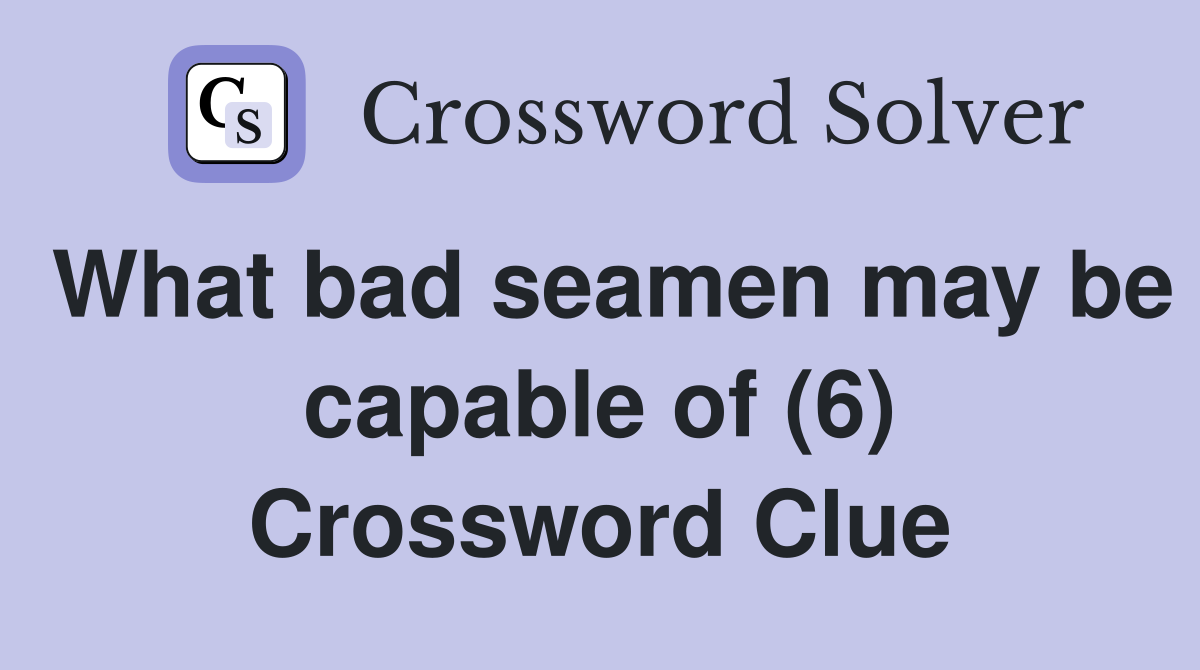 What bad seamen may be capable of (6) Crossword Clue
