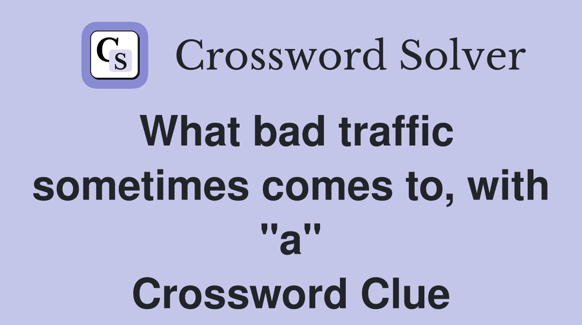 What bad traffic sometimes comes to, with "a" Crossword Clue