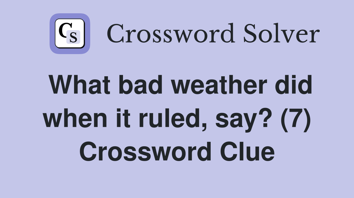 What bad weather did when it ruled, say? (7) Crossword Clue
