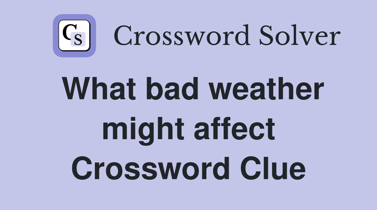 What bad weather might affect Crossword Clue