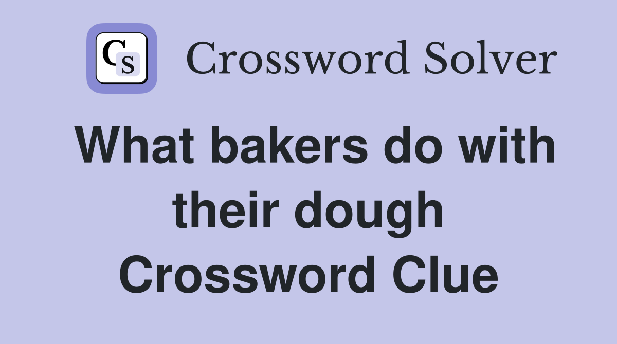 What bakers do with their dough Crossword Clue