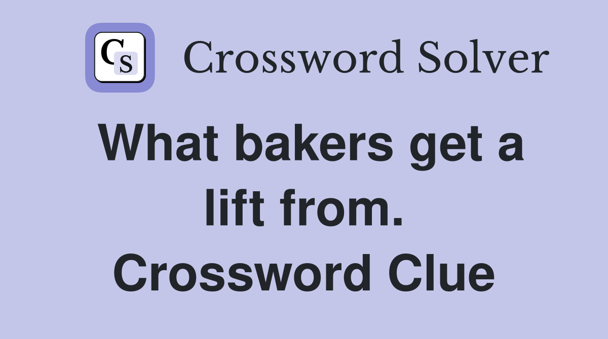 What bakers get a lift from. Crossword Clue