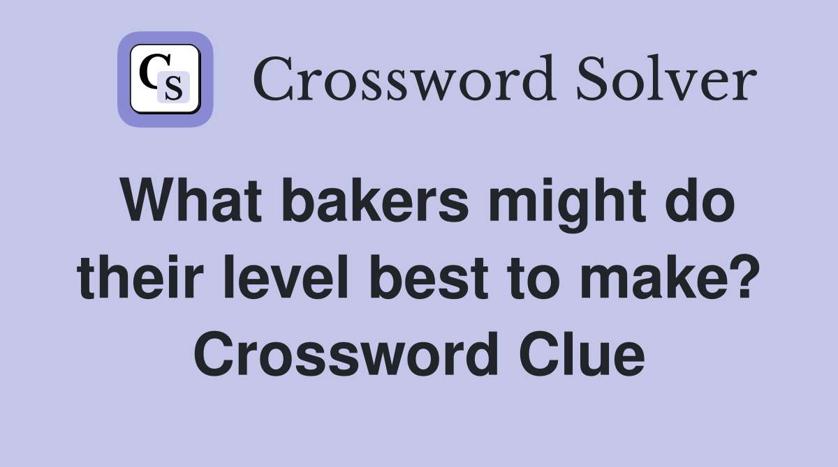 What bakers might do their level best to make? Crossword Clue