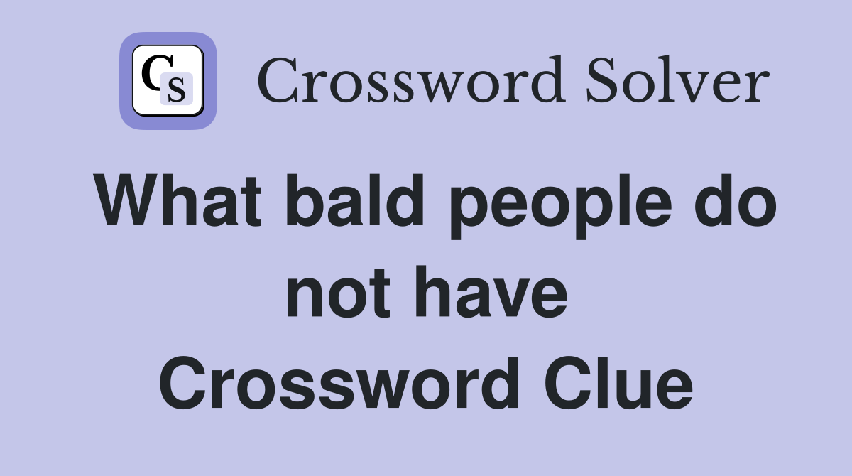 What bald people do not have Crossword Clue