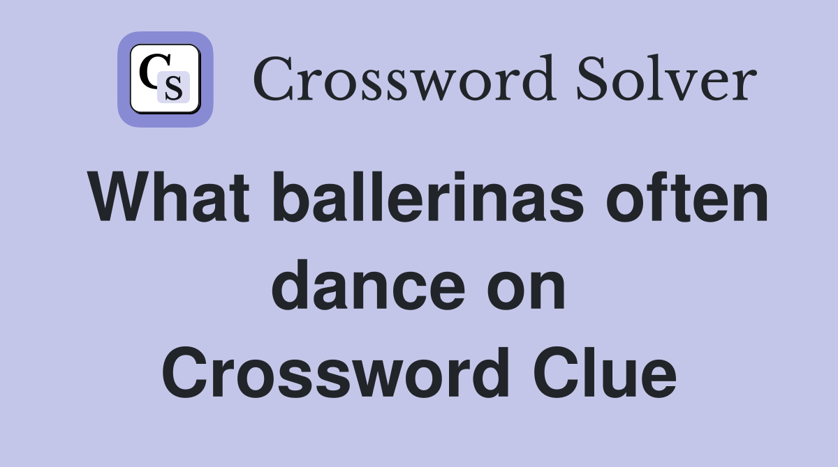 What ballerinas often dance on Crossword Clue