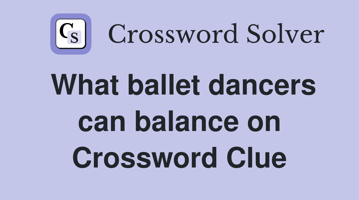 What ballet dancers can balance on Crossword Clue