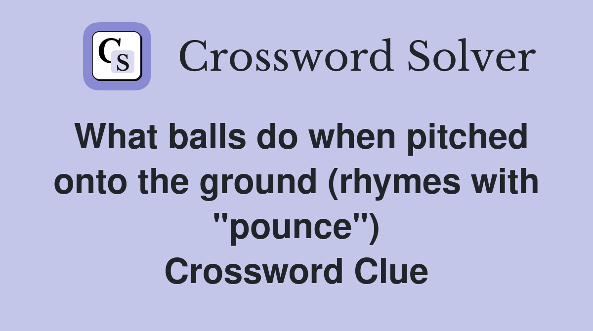 What balls do when pitched onto the ground (rhymes with "pounce") Crossword Clue