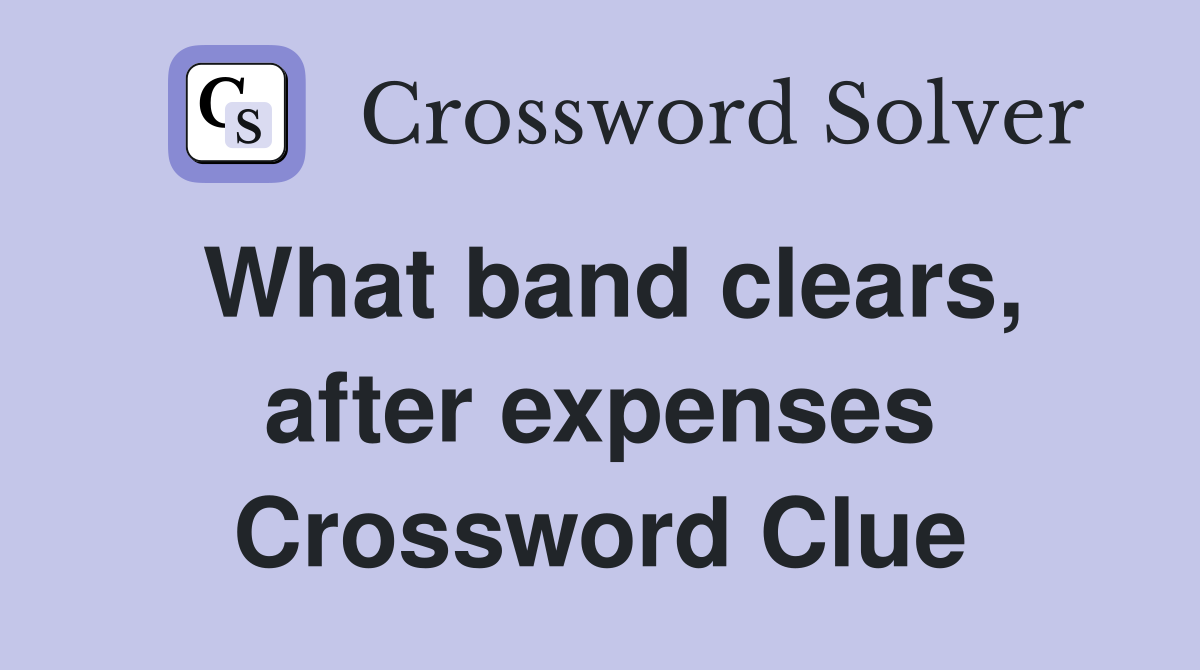What band clears, after expenses Crossword Clue