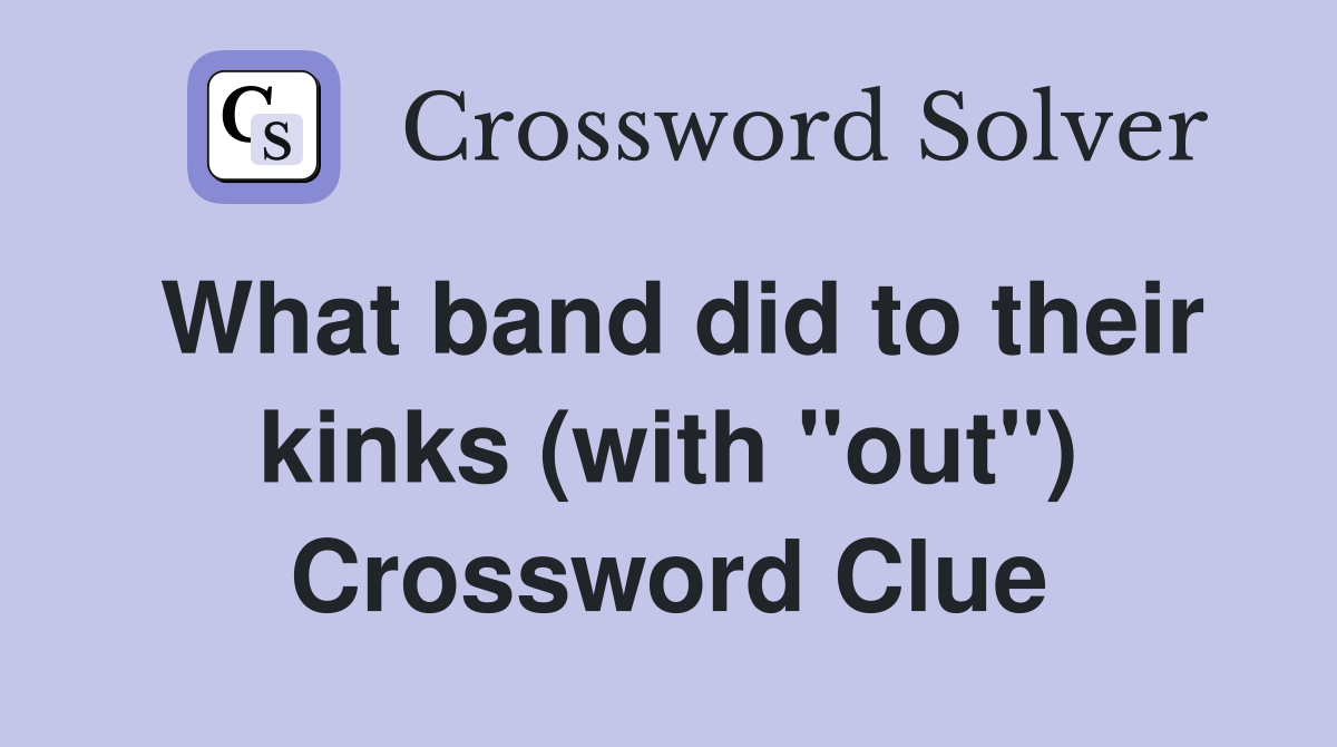 What band did to their kinks (with "out") Crossword Clue