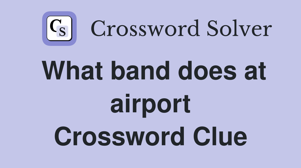 What band does at airport Crossword Clue