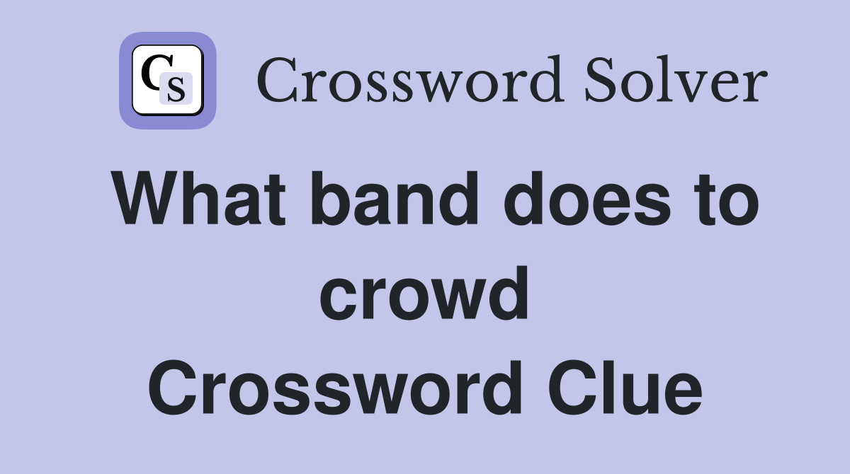 What band does to crowd Crossword Clue
