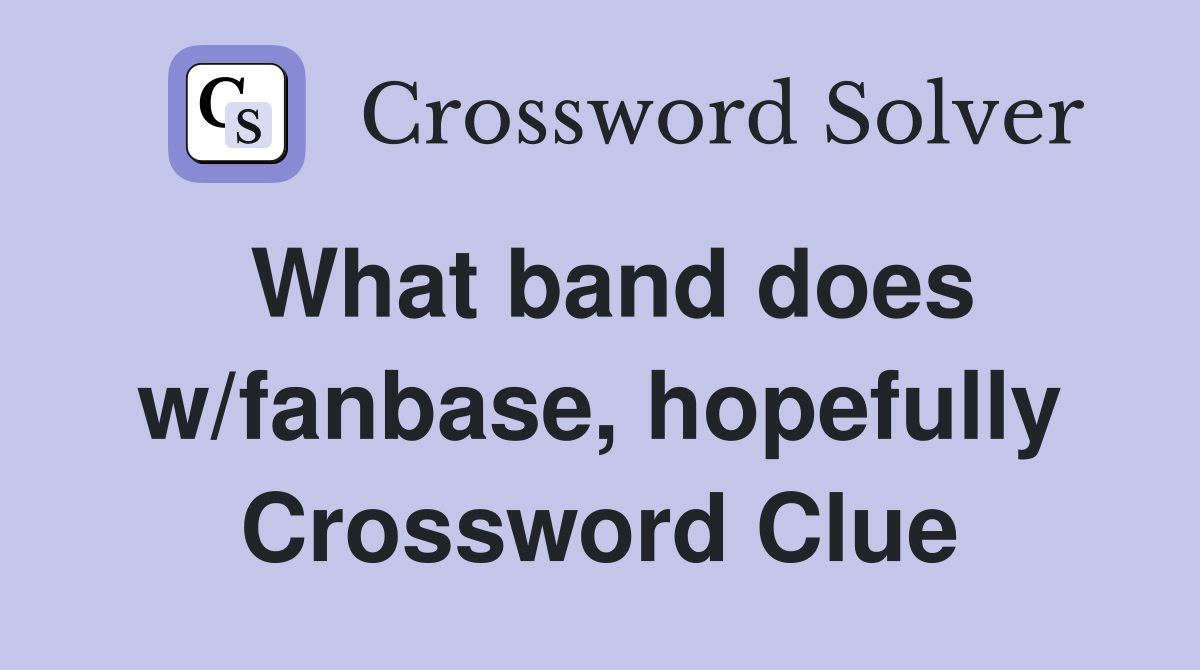 What band does w/fanbase, hopefully Crossword Clue
