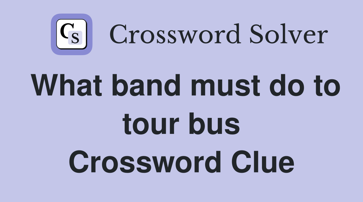 What band must do to tour bus Crossword Clue