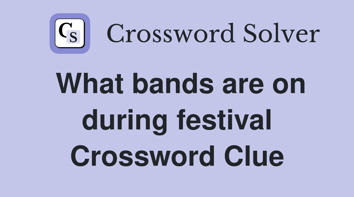 What bands are on during festival Crossword Clue