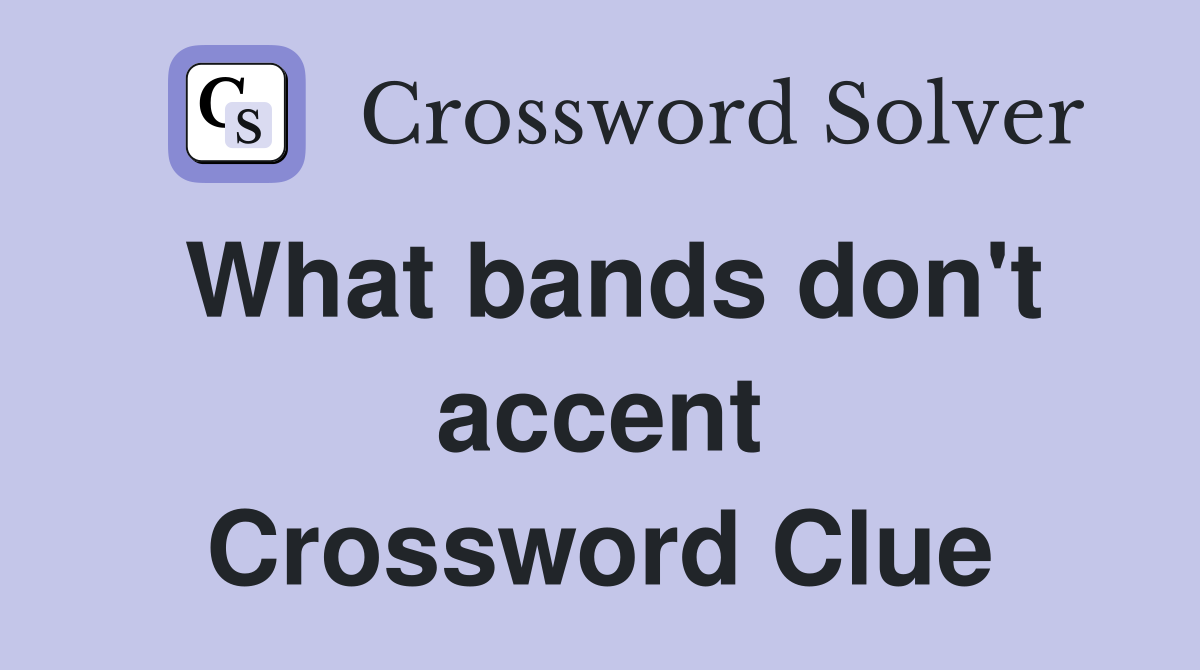 What bands don't accent Crossword Clue