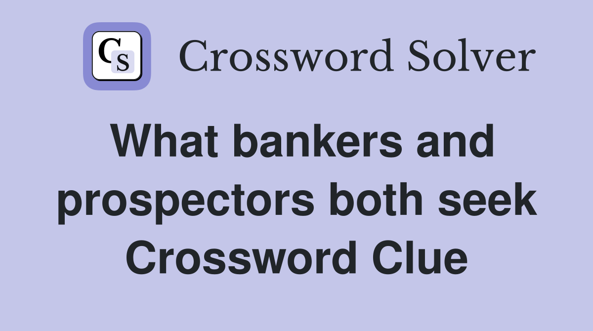 What bankers and prospectors both seek Crossword Clue