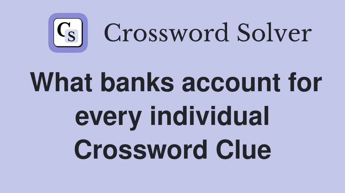 What banks account for every individual Crossword Clue