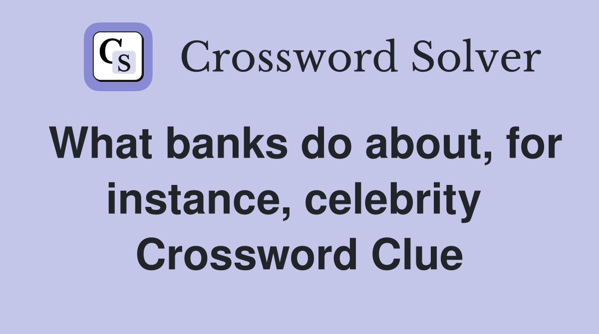 What banks do about, for instance, celebrity  Crossword Clue