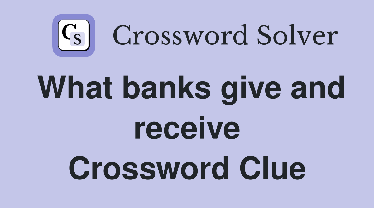 What banks give and receive Crossword Clue