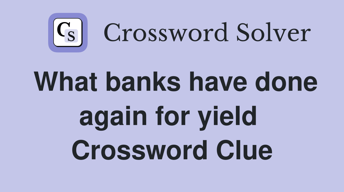 What banks have done again for yield  Crossword Clue