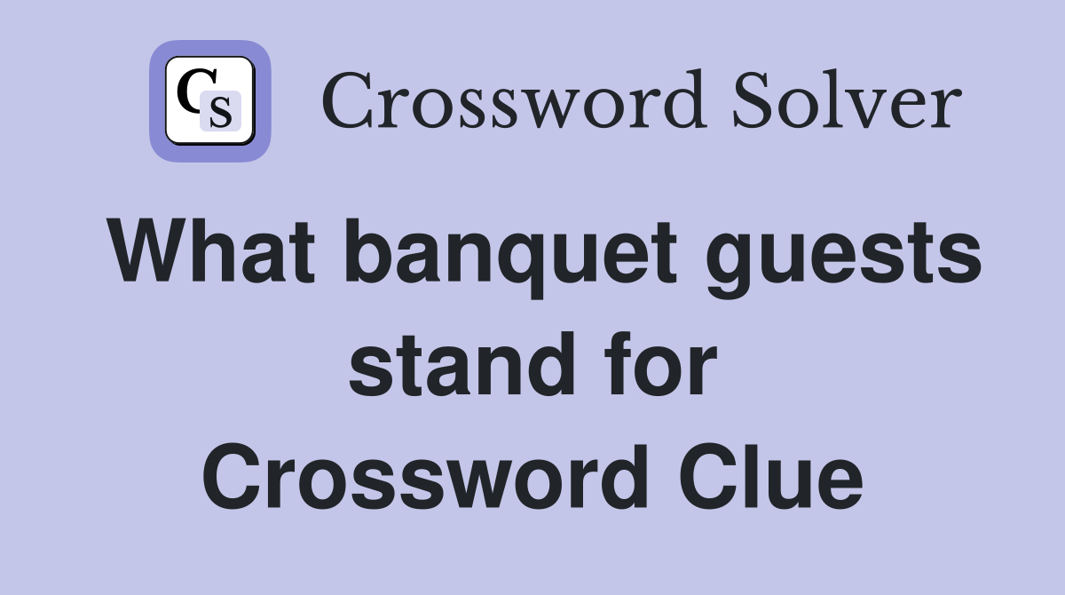 What banquet guests stand for Crossword Clue