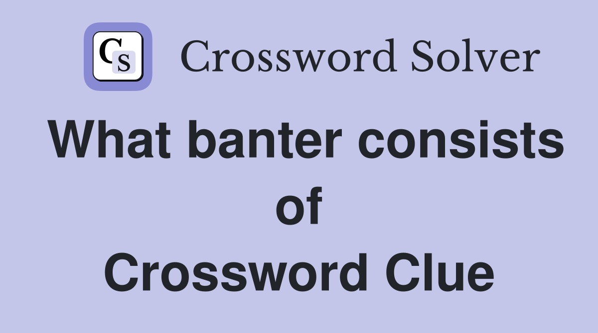 What banter consists of Crossword Clue