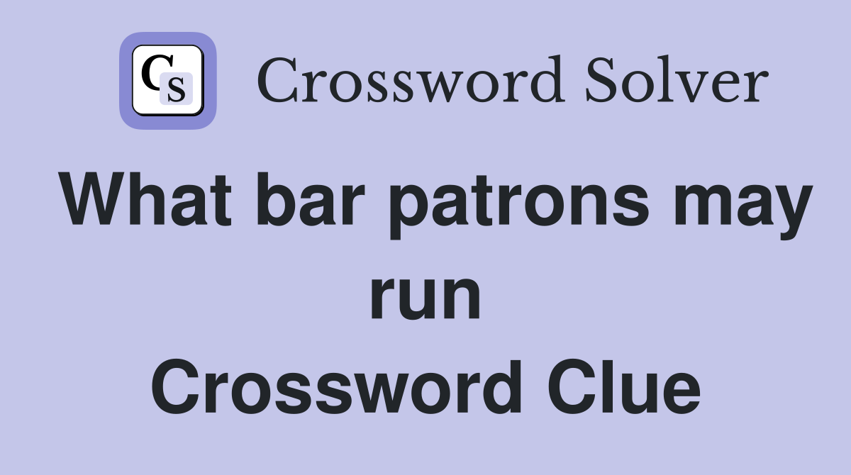 What bar patrons may run Crossword Clue