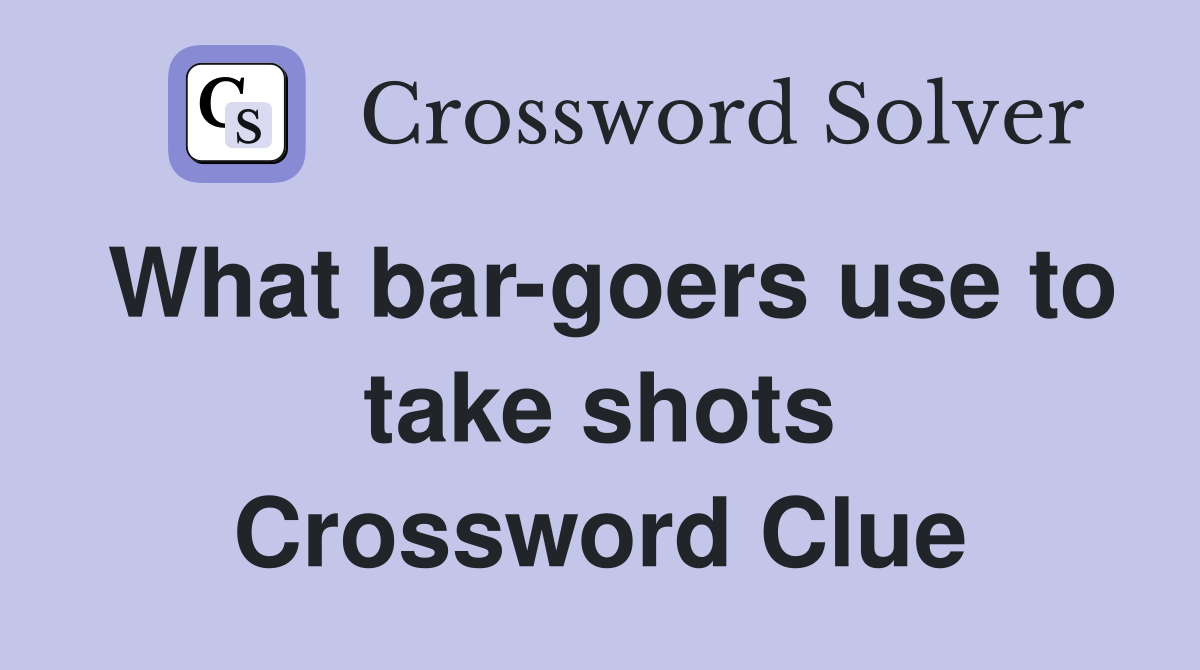What bar-goers use to take shots Crossword Clue