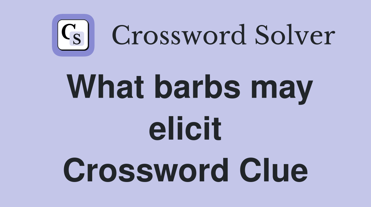 What barbs may elicit Crossword Clue