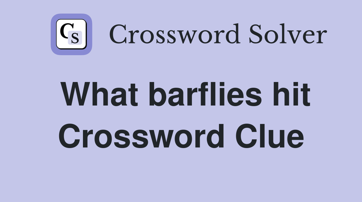 What barflies hit Crossword Clue